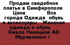  Продам свадебное платье в Симферополе › Цена ­ 25 000 - Все города Одежда, обувь и аксессуары » Женская одежда и обувь   . Ямало-Ненецкий АО,Муравленко г.